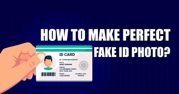 How to Make Perfect Fake ID Photo?